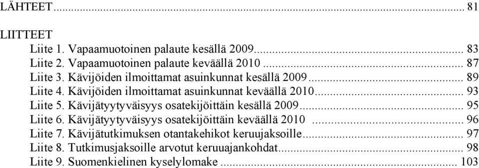 Kävijätyytyväisyys osatekijöittäin kesällä 2009... 95 Liite 6. Kävijätyytyväisyys osatekijöittäin keväällä 2010... 96 Liite 7.