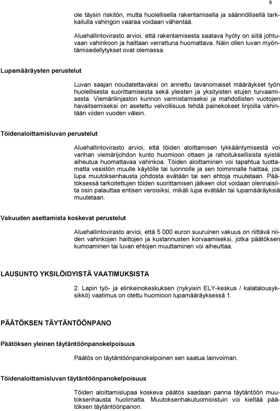 9 Lupamääräysten perustelut Luvan saajan noudatettavaksi on annettu tavanomaiset määräykset työn huolellisesta suorittamisesta sekä yleisten ja yksityisten etujen turvaamisesta.