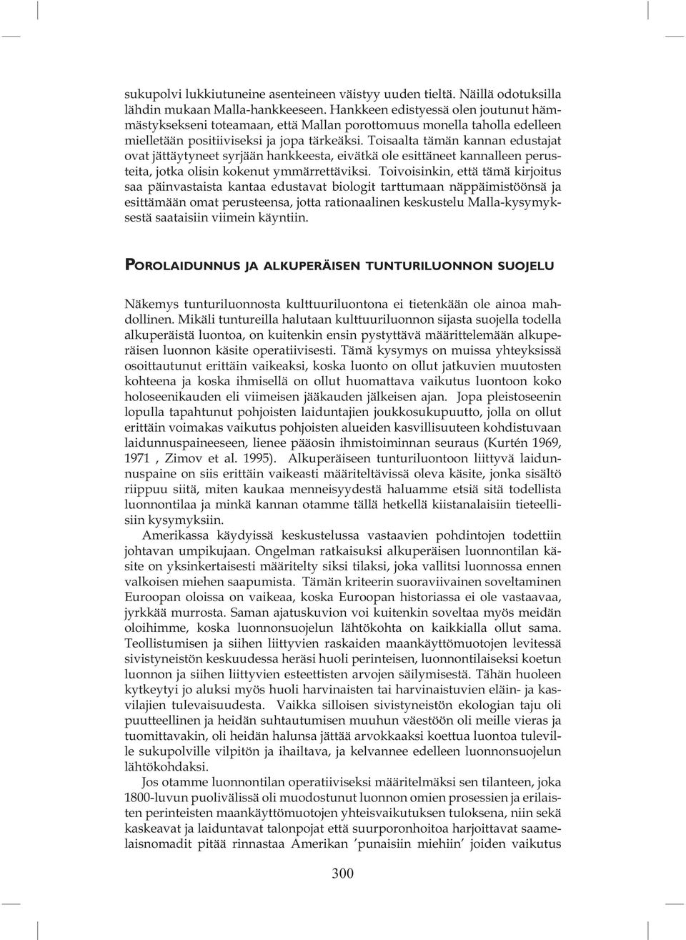 Toisaalta tämän kannan edustajat ovat jättäytyneet syrjään hankkeesta, eivätkä ole esittäneet kannalleen perusteita, jotka olisin kokenut ymmärrettäviksi.