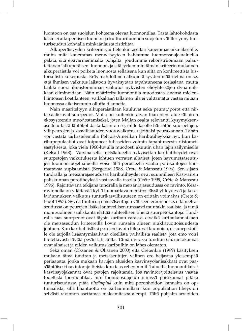rekonstruoimaan palautettavan alkuperäisen luonnon, ja sitä jyrkemmin tämän kriteerin mukainen alkuperäistila voi poiketa luonnosta sellaisena kun siitä on konkreettista historiallista kokemusta.