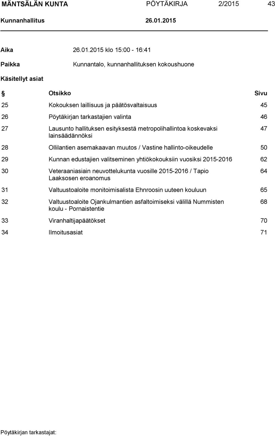 2015 Aika 26.01.2015 klo 15:00-16:41 Paikka Kunnantalo, kunnanhallituksen kokoushuone Käsitellyt asiat Otsikko Sivu 25 Kokouksen laillisuus ja päätösvaltaisuus 45 26 Pöytäkirjan tarkastajien