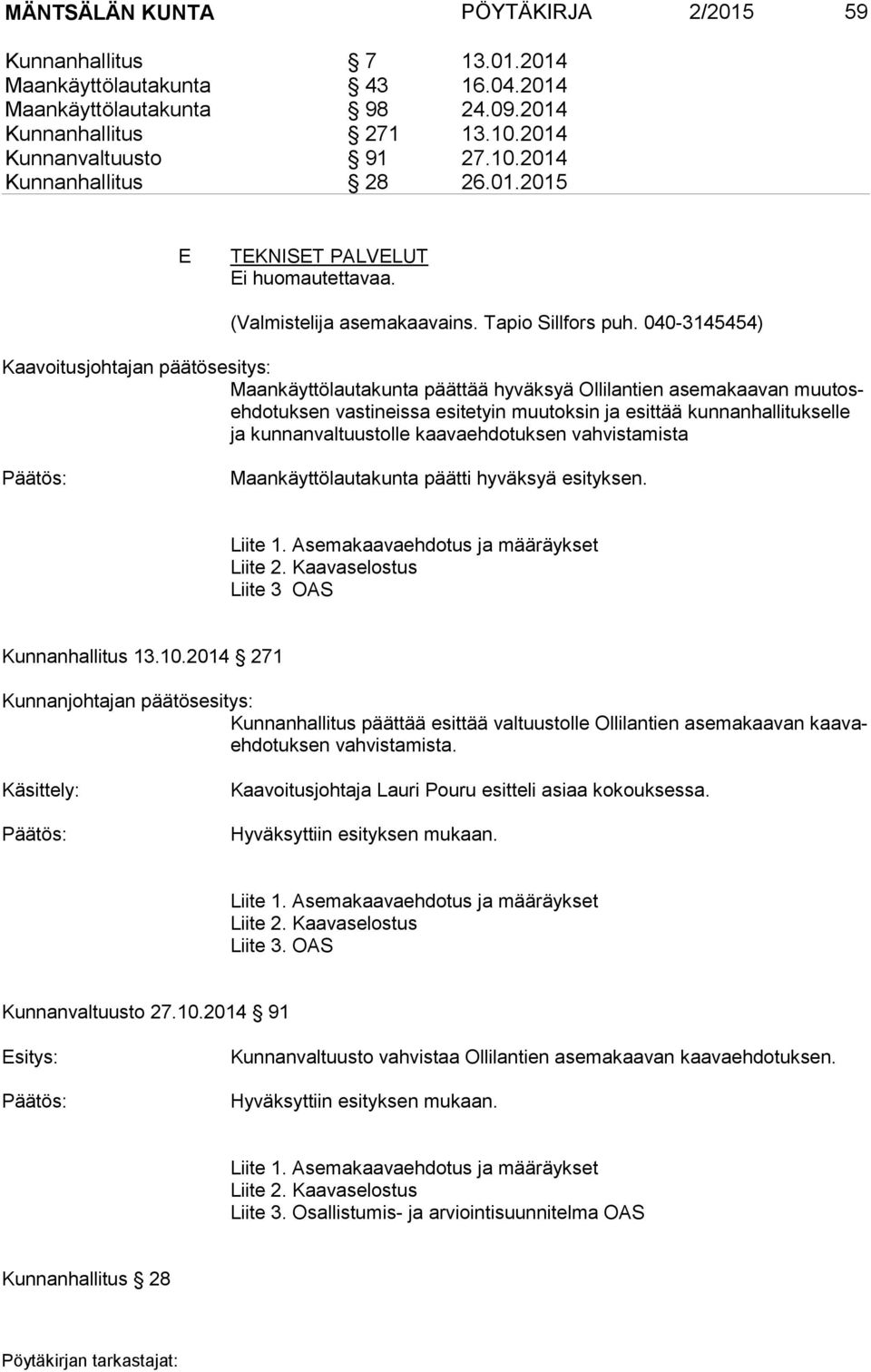 040-3145454) Kaavoitusjohtajan päätösesitys: Maankäyttölautakunta päättää hyväksyä Ollilantien asemakaavan muu toseh do tuk sen vastineissa esitetyin muutoksin ja esittää kunnanhallitukselle ja