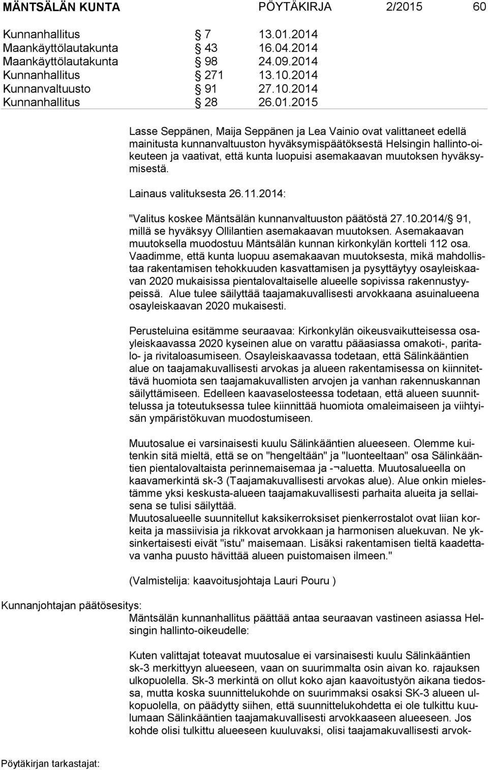 asemakaavan muutoksen hy väk symi ses tä. Lainaus valituksesta 26.11.2014: "Valitus koskee Mäntsälän kunnanvaltuuston päätöstä 27.10.2014/ 91, mil lä se hyväksyy Ollilantien asemakaavan muutoksen.