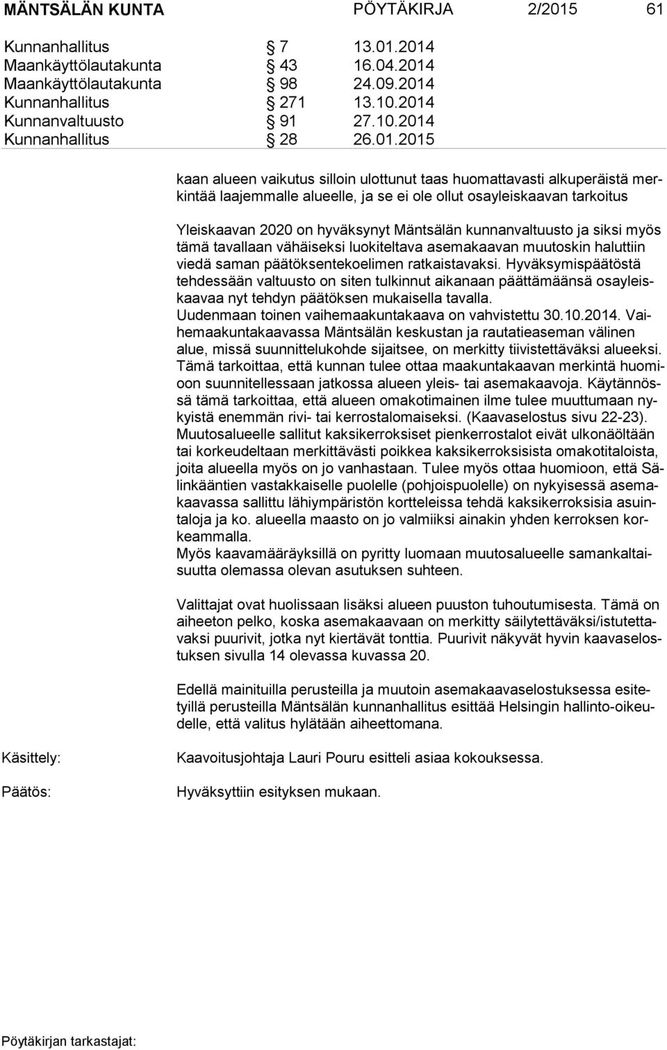 kunnanvaltuusto ja siksi myös tä mä tavallaan vähäiseksi luokiteltava asemakaavan muutoskin haluttiin vie dä saman päätöksentekoelimen ratkaistavaksi.