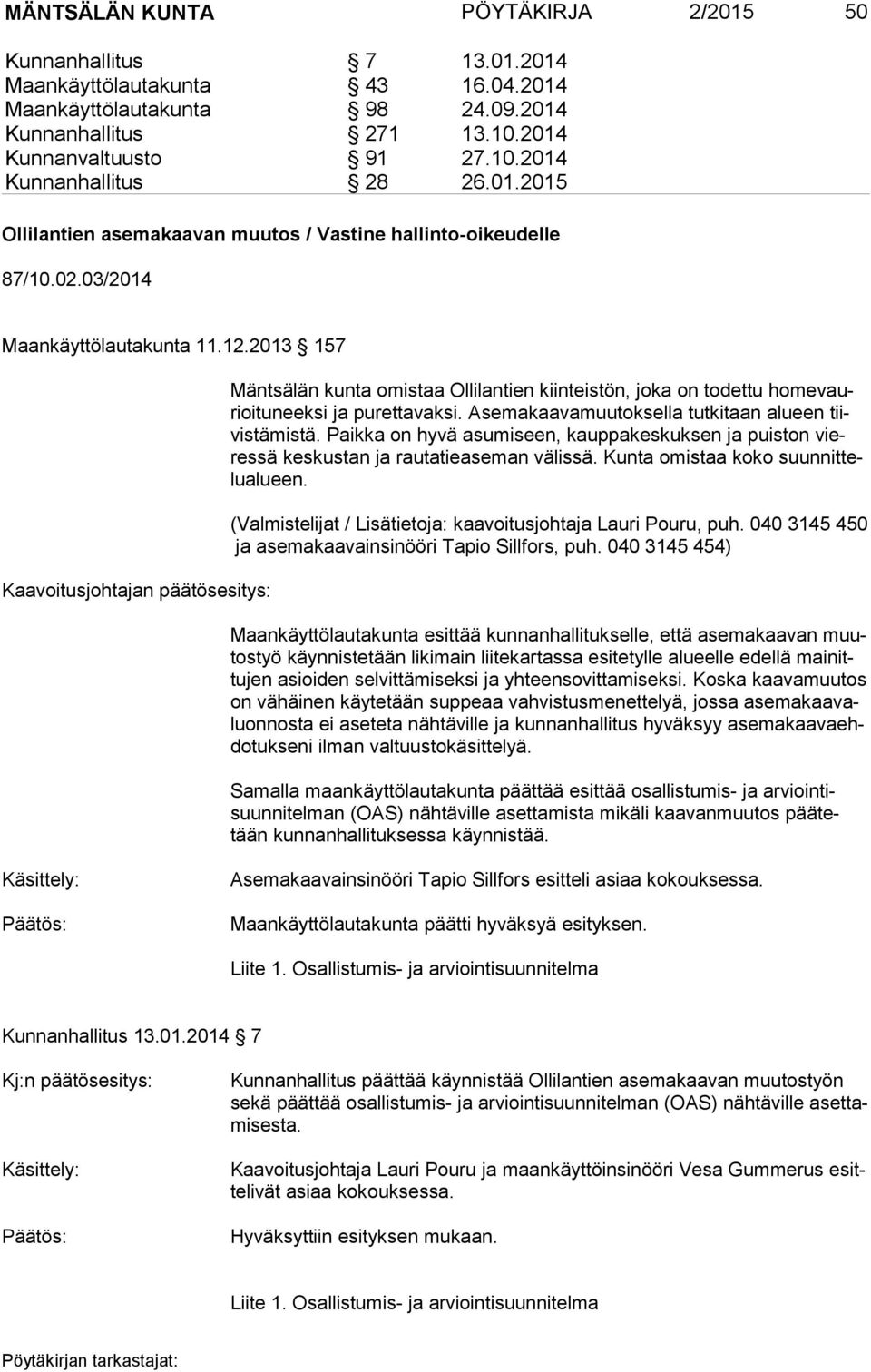 2013 157 Kaavoitusjohtajan päätösesitys: Mäntsälän kunta omistaa Ollilantien kiinteistön, joka on todettu ho me vaurioi tu neek si ja purettavaksi.