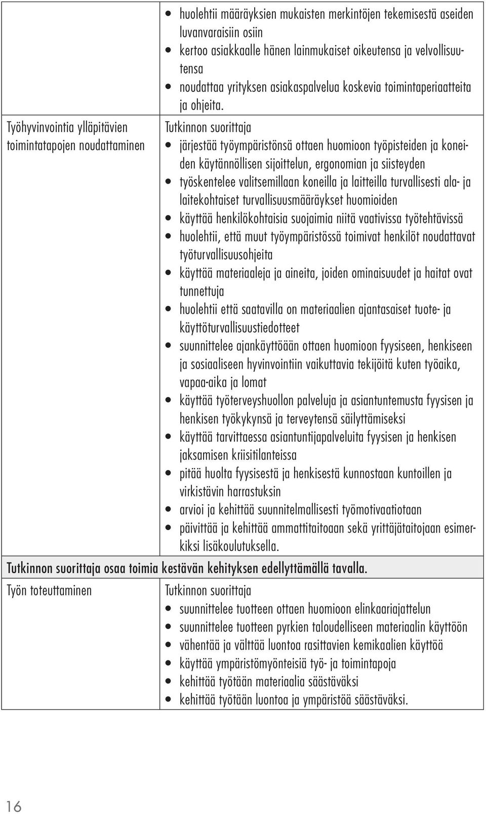 järjestää työympäristönsä ottaen huomioon työpisteiden ja koneiden käytännöllisen sijoittelun, ergonomian ja siisteyden työskentelee valitsemillaan koneilla ja laitteilla turvallisesti ala- ja