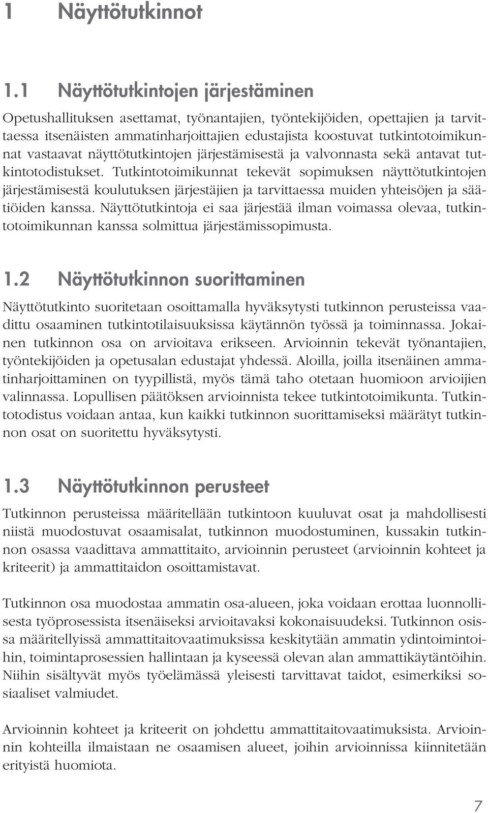 vastaavat näyttötutkintojen järjestämisestä ja valvonnasta sekä antavat tutkintotodistukset.