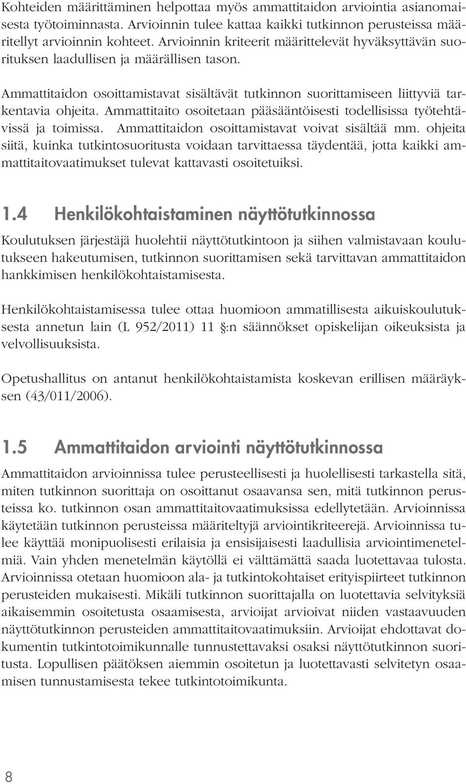 Ammattitaito osoitetaan pääsääntöisesti todellisissa työtehtävissä ja toimissa. Ammattitaidon osoittamistavat voivat sisältää mm.