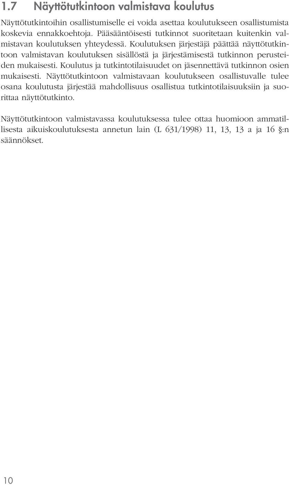 Koulutuksen järjestäjä päättää näyttötutkintoon valmistavan koulutuksen sisällöstä ja järjestämisestä tutkinnon perusteiden mukaisesti.