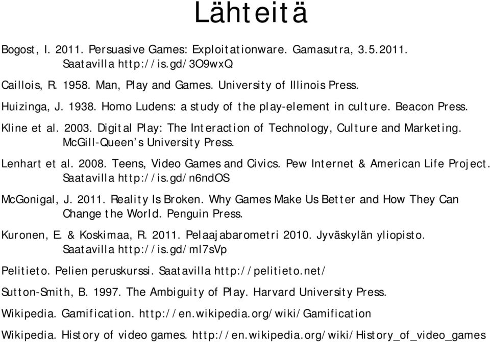 Lenhart et al. 2008. Teens, Video Games and Civics. Pew Internet & American Life Project. Saatavilla http://is.gd/n6ndos McGonigal, J. 2011. Reality Is Broken.