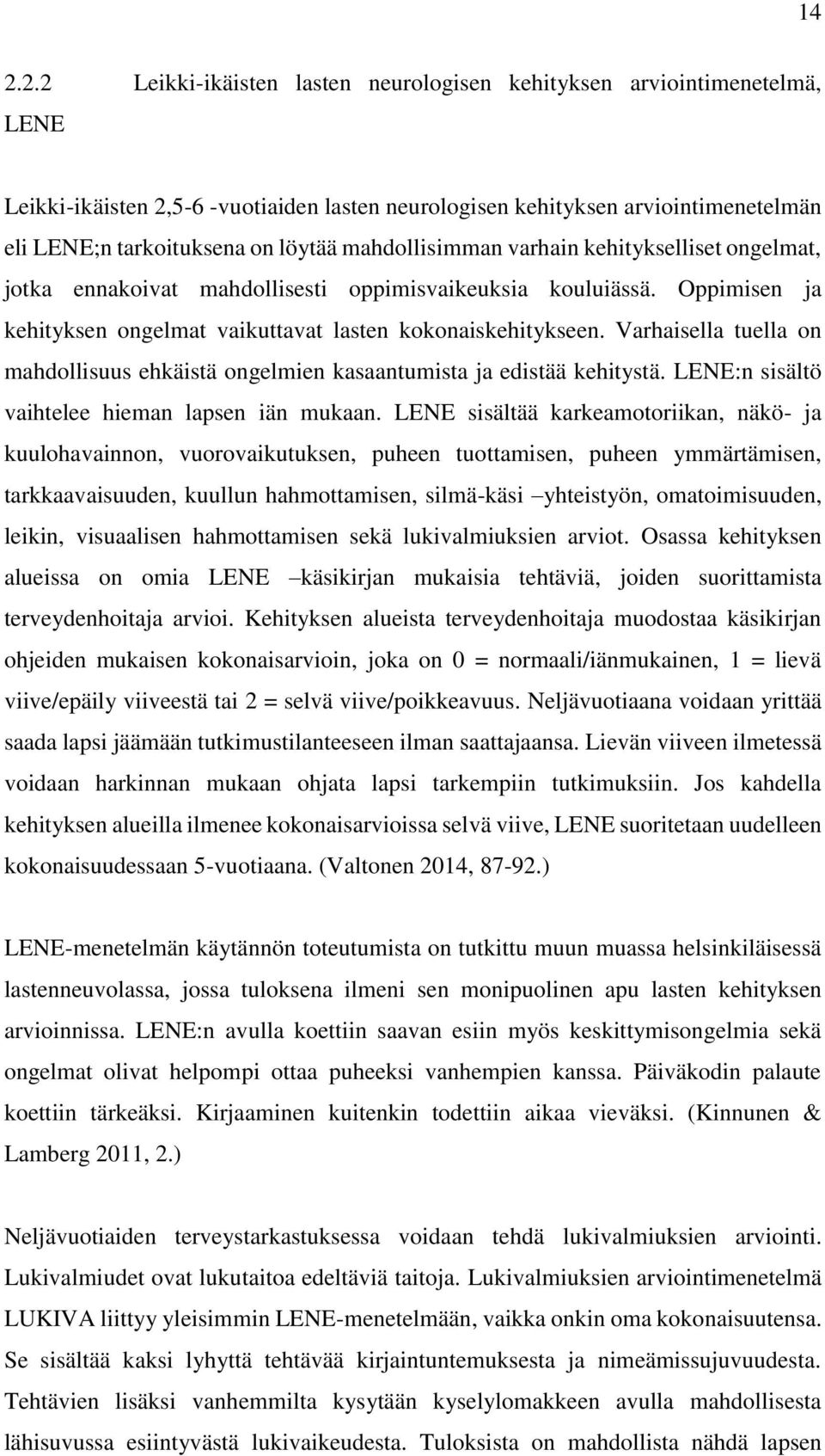 Varhaisella tuella on mahdollisuus ehkäistä ongelmien kasaantumista ja edistää kehitystä. LENE:n sisältö vaihtelee hieman lapsen iän mukaan.