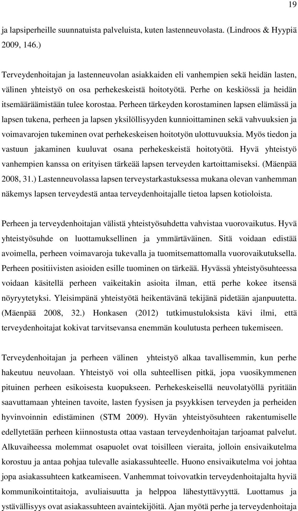 Perheen tärkeyden korostaminen lapsen elämässä ja lapsen tukena, perheen ja lapsen yksilöllisyyden kunnioittaminen sekä vahvuuksien ja voimavarojen tukeminen ovat perhekeskeisen hoitotyön