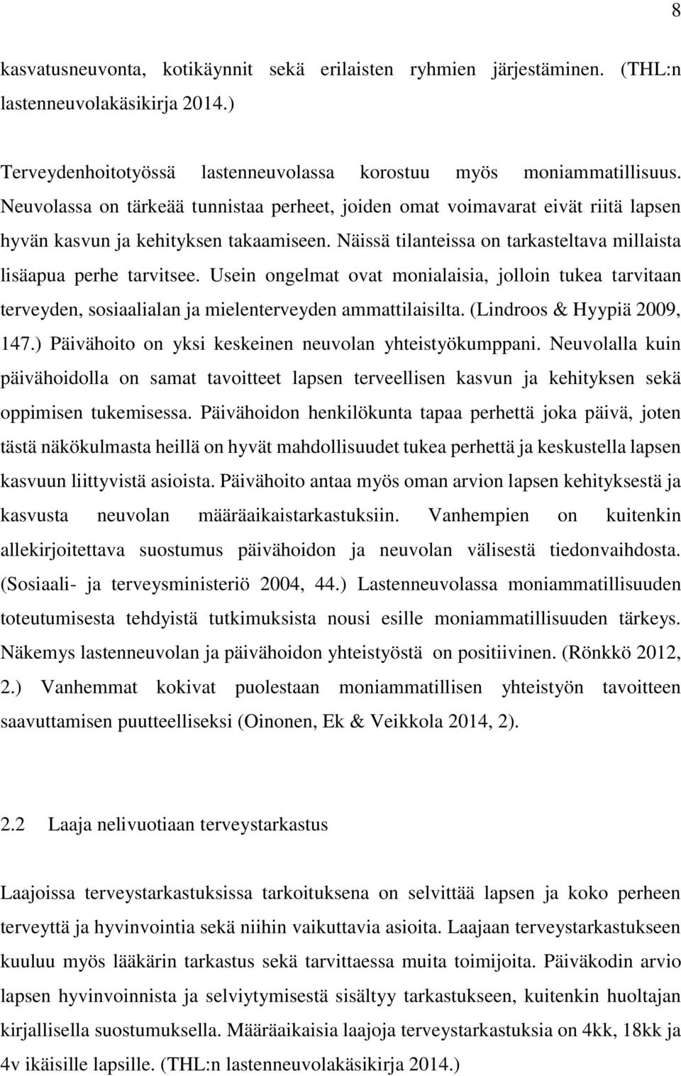 Usein ongelmat ovat monialaisia, jolloin tukea tarvitaan terveyden, sosiaalialan ja mielenterveyden ammattilaisilta. (Lindroos & Hyypiä 2009, 147.