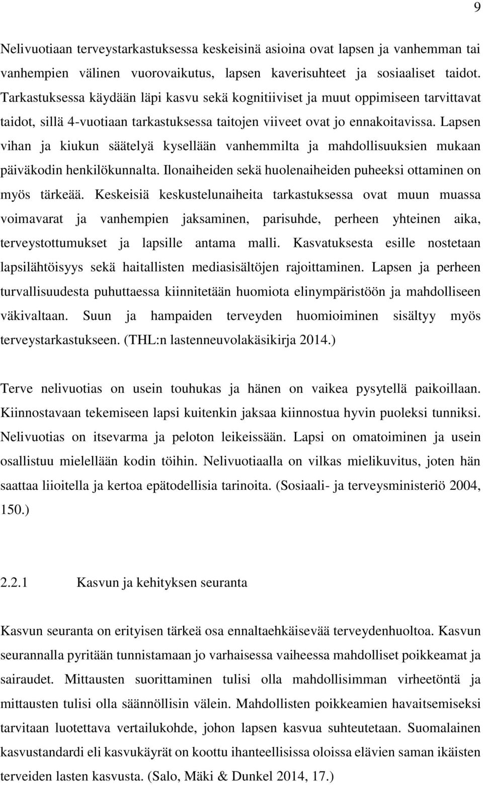 Lapsen vihan ja kiukun säätelyä kysellään vanhemmilta ja mahdollisuuksien mukaan päiväkodin henkilökunnalta. Ilonaiheiden sekä huolenaiheiden puheeksi ottaminen on myös tärkeää.