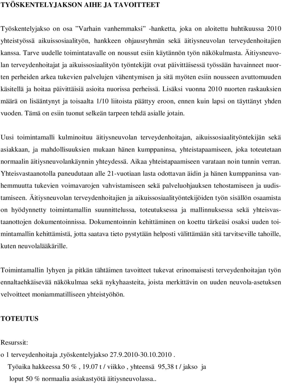 Äitiysneuvolan terveydenhoitajat ja aikuissosiaalityön työntekijät ovat päivittäisessä työssään havainneet nuorten perheiden arkea tukevien palvelujen vähentymisen ja sitä myöten esiin nousseen