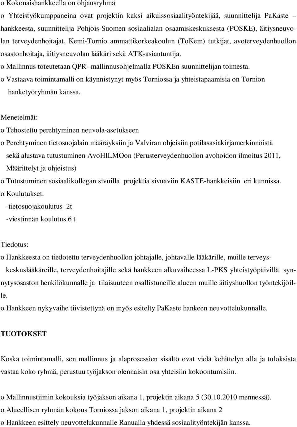 o Mallinnus toteutetaan QPR- mallinnusohjelmalla POSKEn suunnittelijan toimesta. o Vastaava toimintamalli on käynnistynyt myös Torniossa ja yhteistapaamisia on Tornion hanketyöryhmän kanssa.