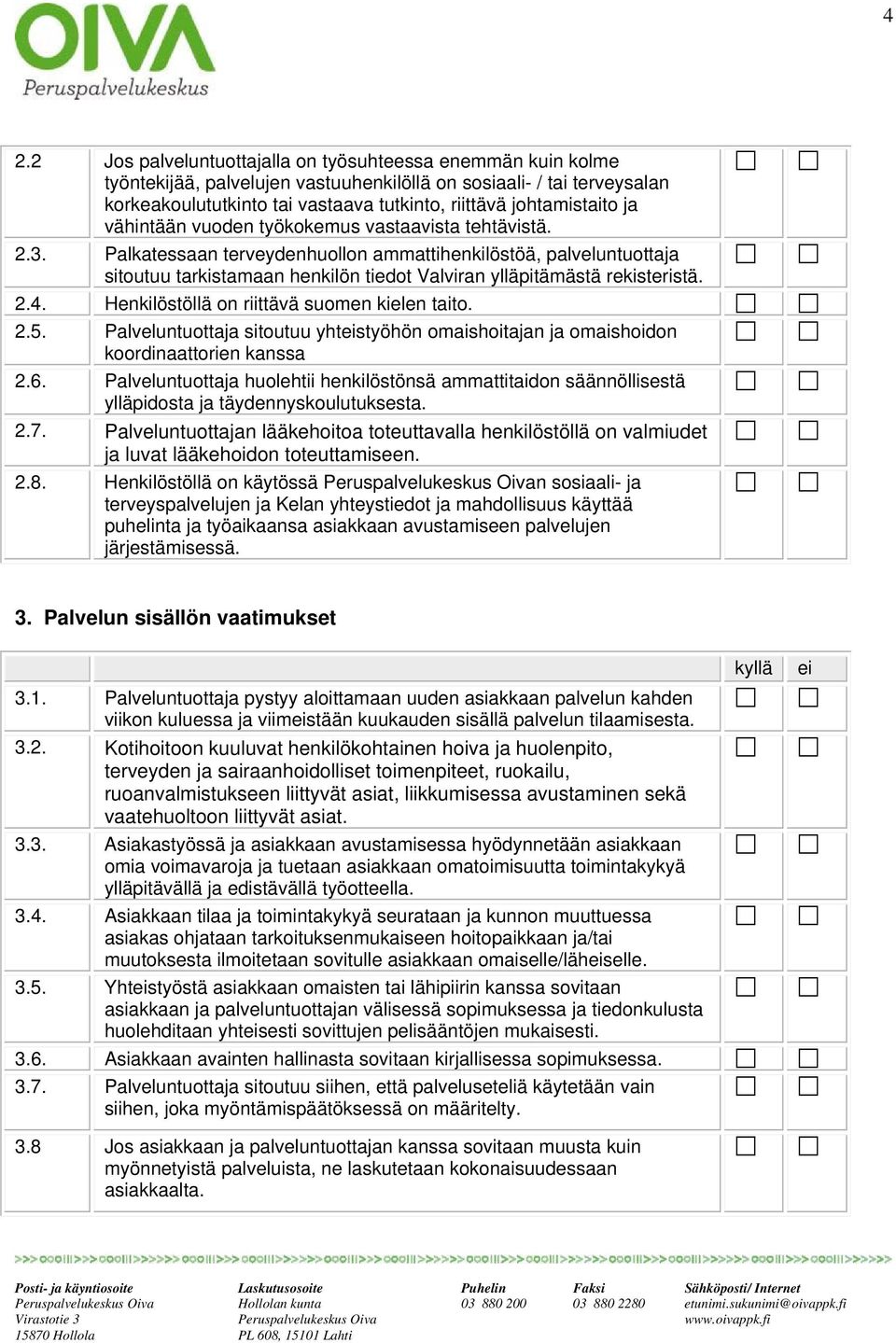 Palkatessaan terveydenhuollon ammattihenkilöstöä, palveluntuottaja sitoutuu tarkistamaan henkilön tiedot Valviran ylläpitämästä rekisteristä. 2.4. Henkilöstöllä on riittävä suomen kielen taito. 2.5.