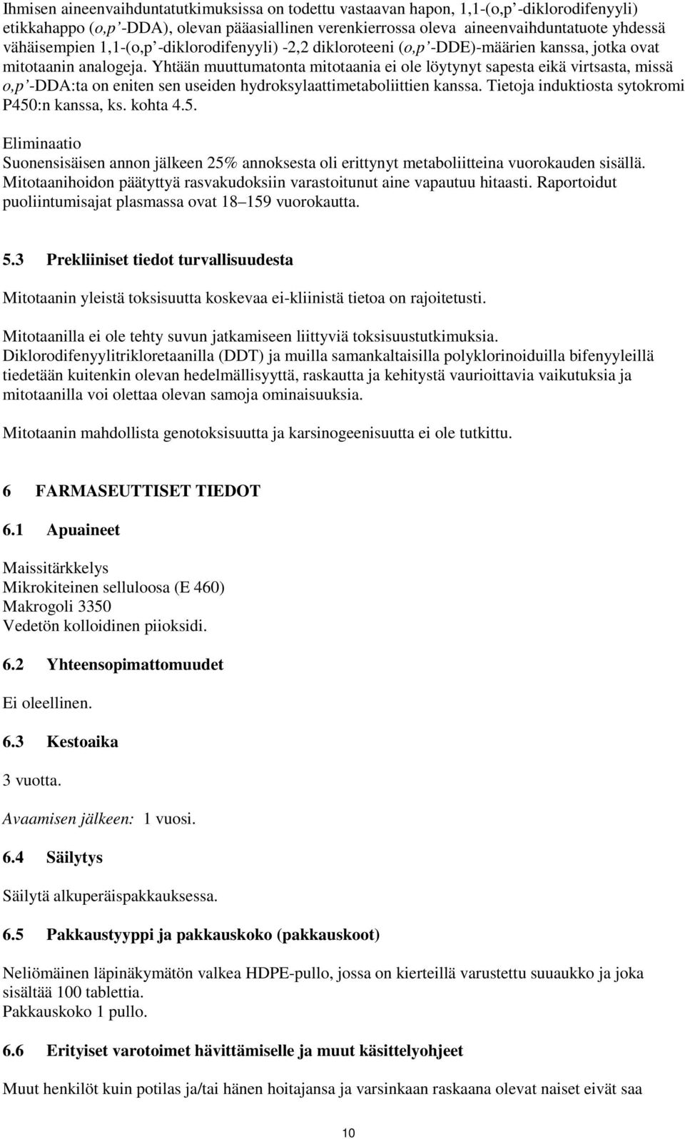 Yhtään muuttumatonta mitotaania ei ole löytynyt sapesta eikä virtsasta, missä o,p -DDA:ta on eniten sen useiden hydroksylaattimetaboliittien kanssa. Tietoja induktiosta sytokromi P450:n kanssa, ks.