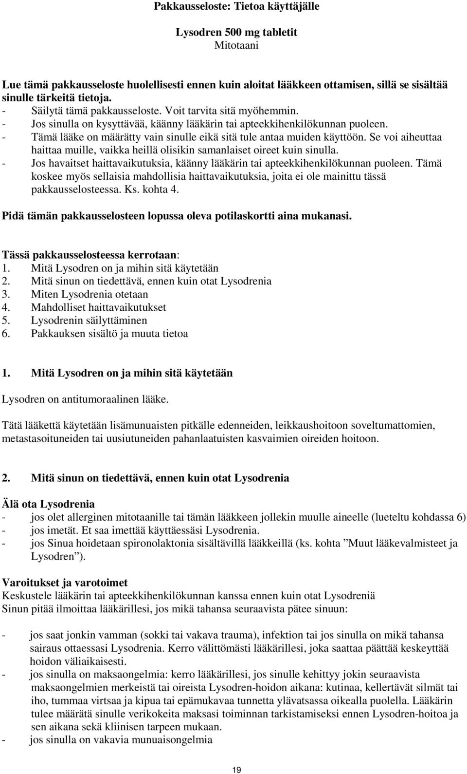 - Tämä lääke on määrätty vain sinulle eikä sitä tule antaa muiden käyttöön. Se voi aiheuttaa haittaa muille, vaikka heillä olisikin samanlaiset oireet kuin sinulla.