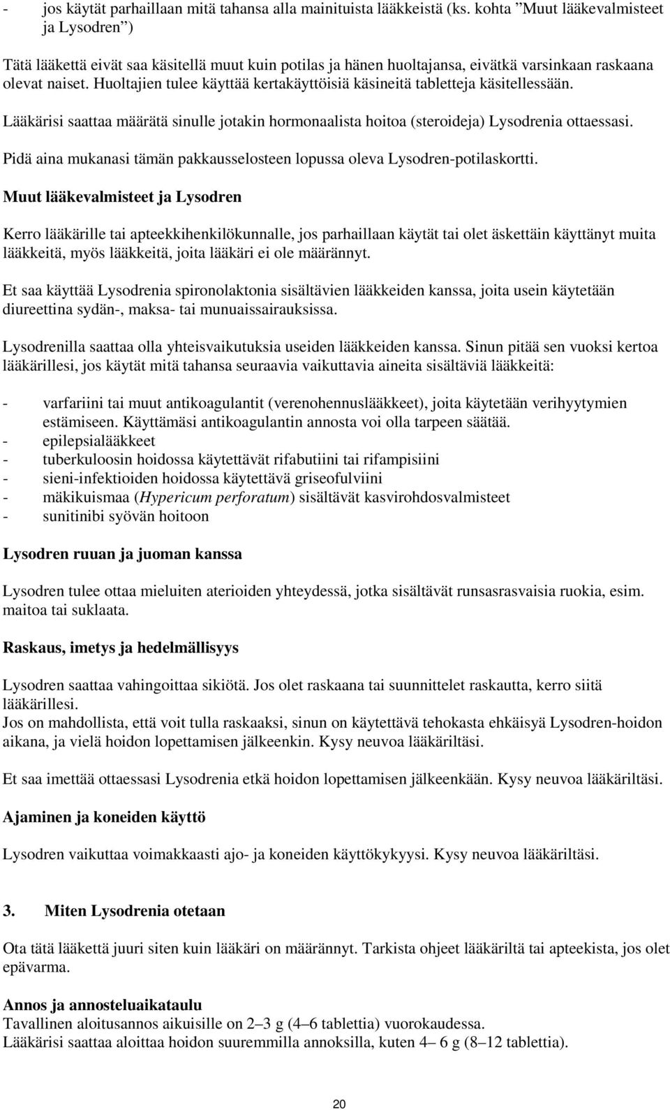 Huoltajien tulee käyttää kertakäyttöisiä käsineitä tabletteja käsitellessään. Lääkärisi saattaa määrätä sinulle jotakin hormonaalista hoitoa (steroideja) Lysodrenia ottaessasi.