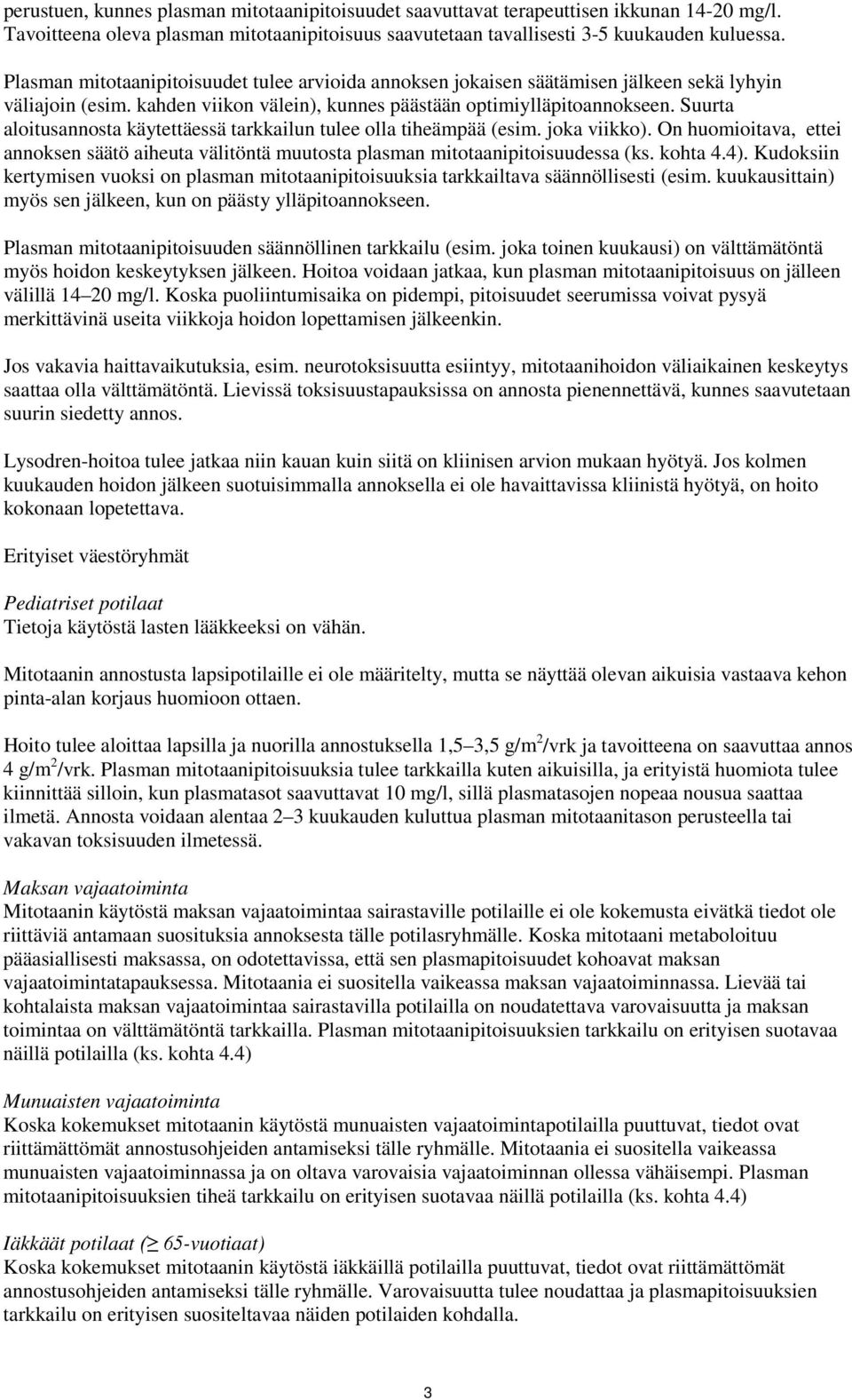 Suurta aloitusannosta käytettäessä tarkkailun tulee olla tiheämpää (esim. joka viikko). On huomioitava, ettei annoksen säätö aiheuta välitöntä muutosta plasman mitotaanipitoisuudessa (ks. kohta 4.4).