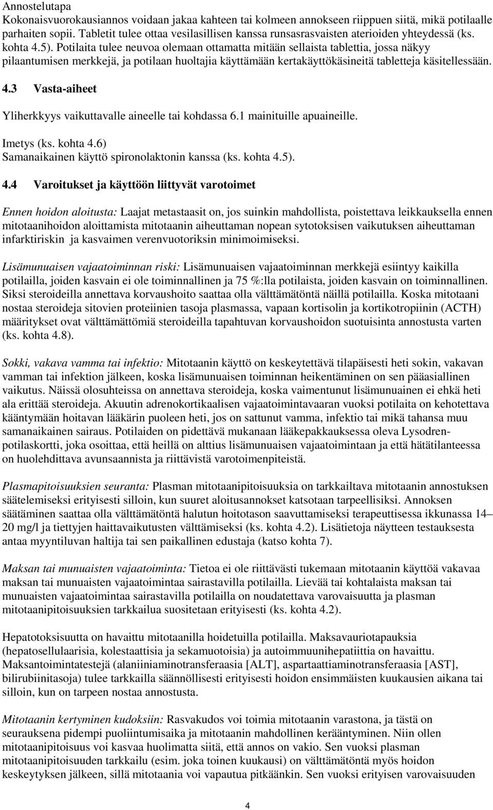 Potilaita tulee neuvoa olemaan ottamatta mitään sellaista tablettia, jossa näkyy pilaantumisen merkkejä, ja potilaan huoltajia käyttämään kertakäyttökäsineitä tabletteja käsitellessään. 4.