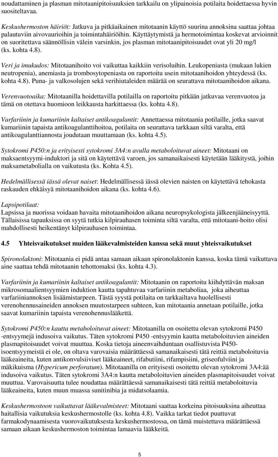 Käyttäytymistä ja hermotoimintaa koskevat arvioinnit on suoritettava säännöllisin välein varsinkin, jos plasman mitotaanipitoisuudet ovat yli 20 mg/l (ks. kohta 4.8).