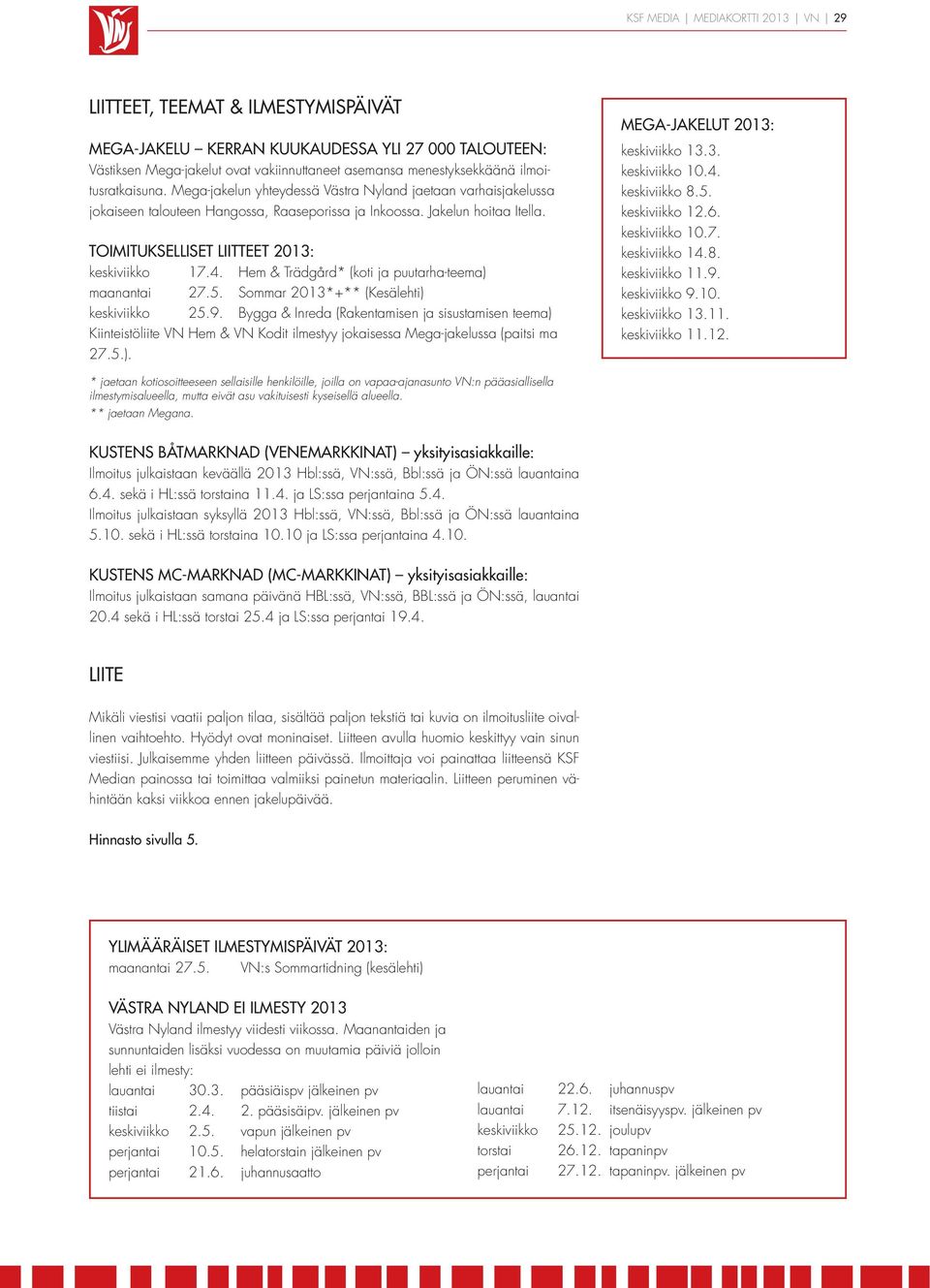 TOIMITUKSELLISET LIITTEET 2013: keskiviikko 17.4. Hem & Trädgård* (koti ja puutarha-teema) maanantai 27.5. Sommar 2013*+** (Kesälehti) keskiviikko 25.9.