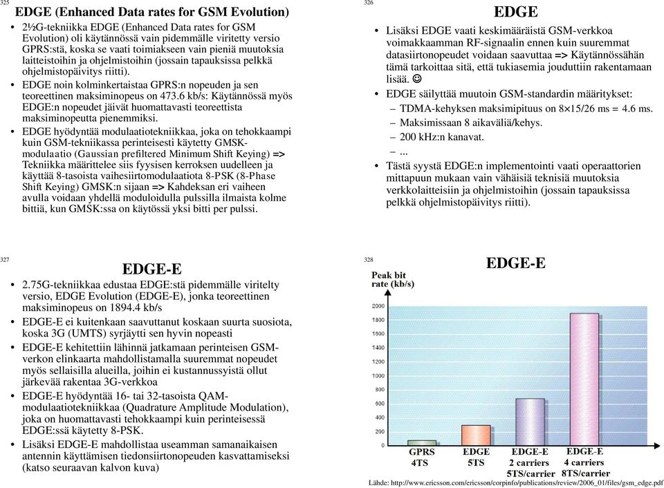 6 kb/s: Käytännössä myös EDGE:n nopeudet jäivät huomattavasti teoreettista maksiminopeutta pienemmiksi.