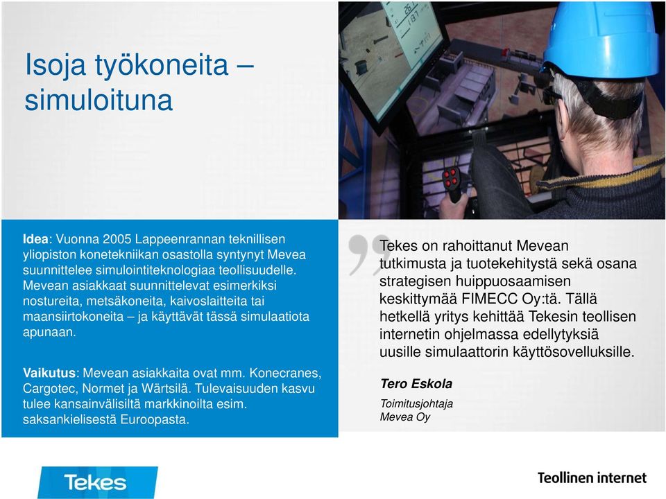 Konecranes, Cargotec, Normet ja Wärtsilä. Tulevaisuuden kasvu tulee kansainvälisiltä markkinoilta esim. saksankielisestä Euroopasta.