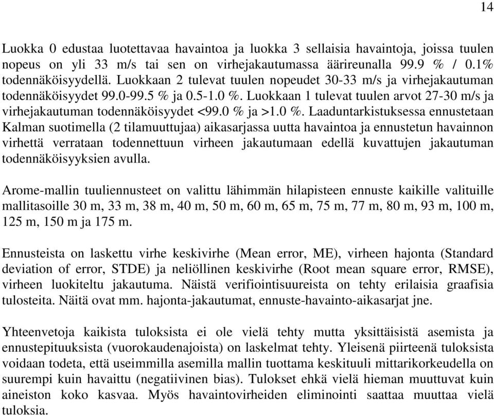 0 %. Laaduntarkistuksessa ennustetaan Kalman suotimella (2 tilamuuttujaa) aikasarjassa uutta havaintoa ja ennustetun havainnon virhettä verrataan todennettuun virheen jakautumaan edellä kuvattujen