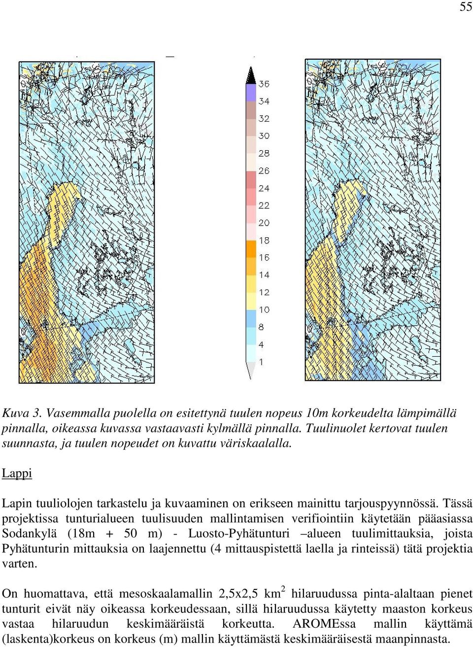 Tässä projektissa tunturialueen tuulisuuden mallintamisen verifiointiin käytetään pääasiassa Sodankylä (18m + 50 m) - Luosto-Pyhätunturi alueen tuulimittauksia, joista Pyhätunturin mittauksia on