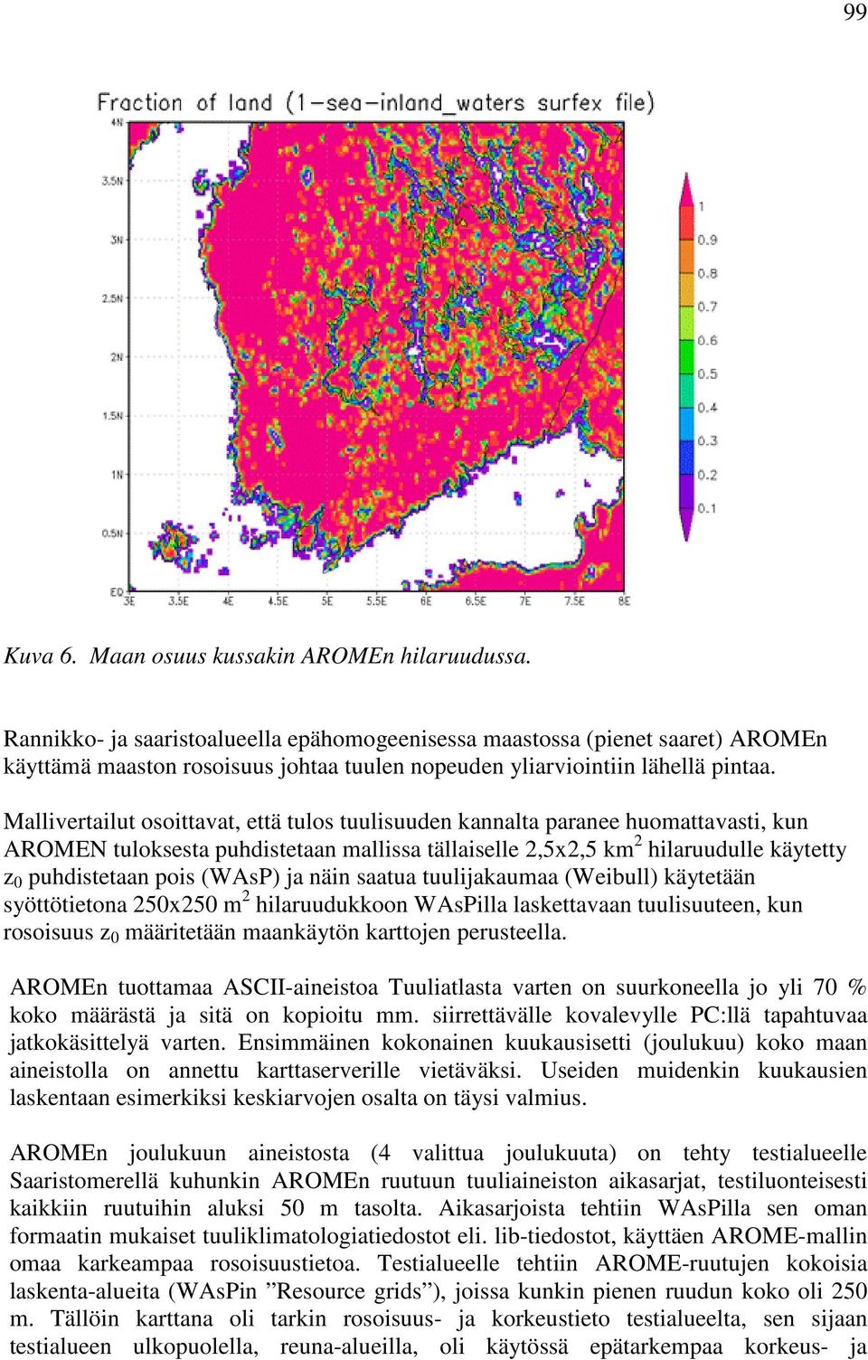 Mallivertailut osoittavat, että tulos tuulisuuden kannalta paranee huomattavasti, kun AROMEN tuloksesta puhdistetaan mallissa tällaiselle 2,5x2,5 km 2 hilaruudulle käytetty z 0 puhdistetaan pois