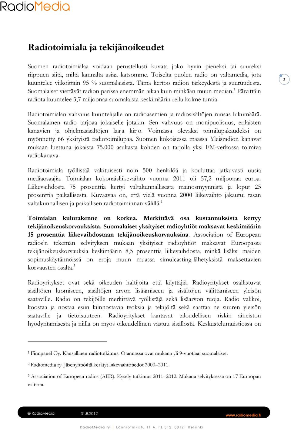 Suomalaiset viettävät radion parissa enemmän aikaa kuin minkään muun median. 1 Päivittäin radiota kuuntelee 3,7 miljoonaa suomalaista keskimäärin reilu kolme tuntia.