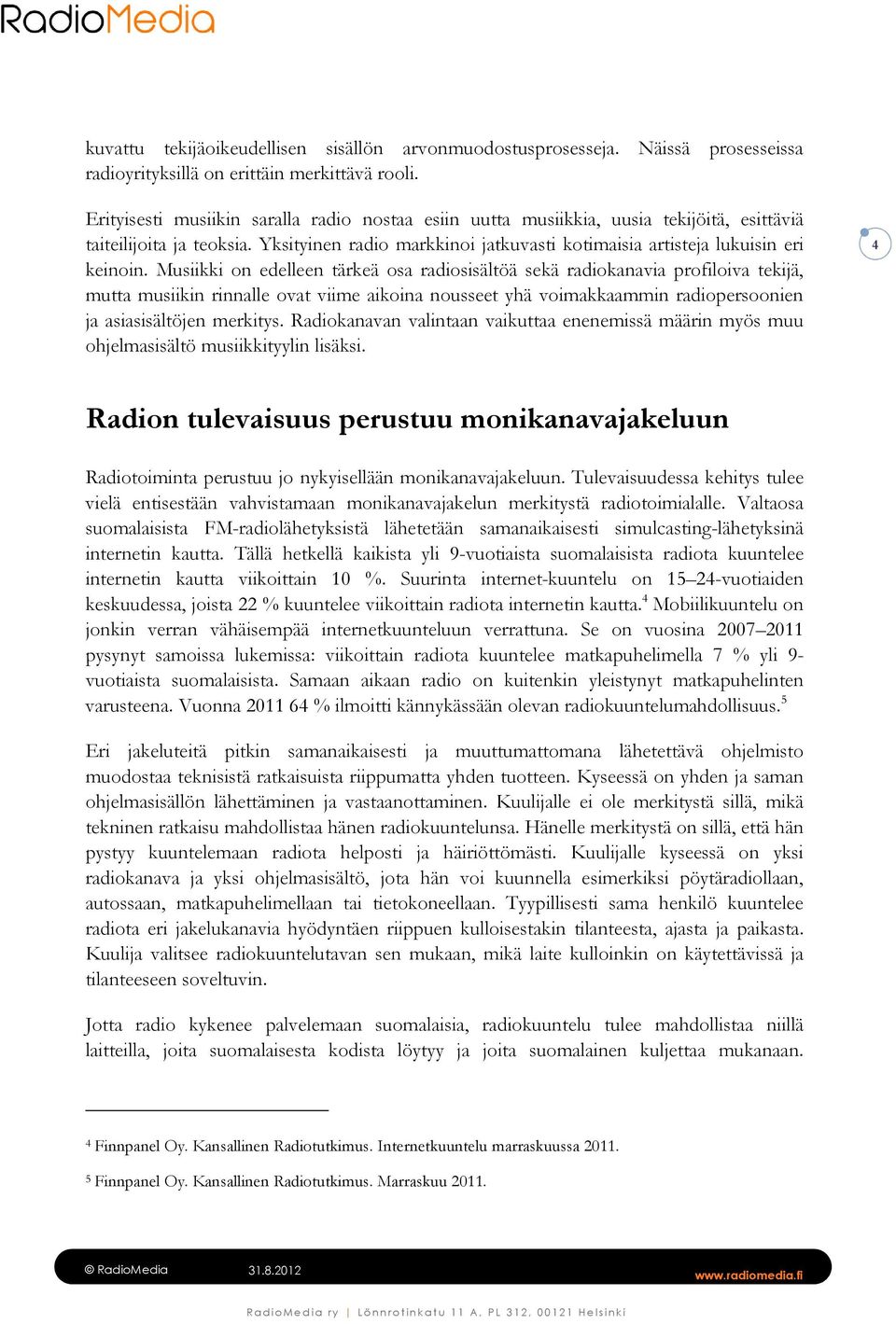 Musiikki on edelleen tärkeä osa radiosisältöä sekä radiokanavia profiloiva tekijä, mutta musiikin rinnalle ovat viime aikoina nousseet yhä voimakkaammin radiopersoonien ja asiasisältöjen merkitys.