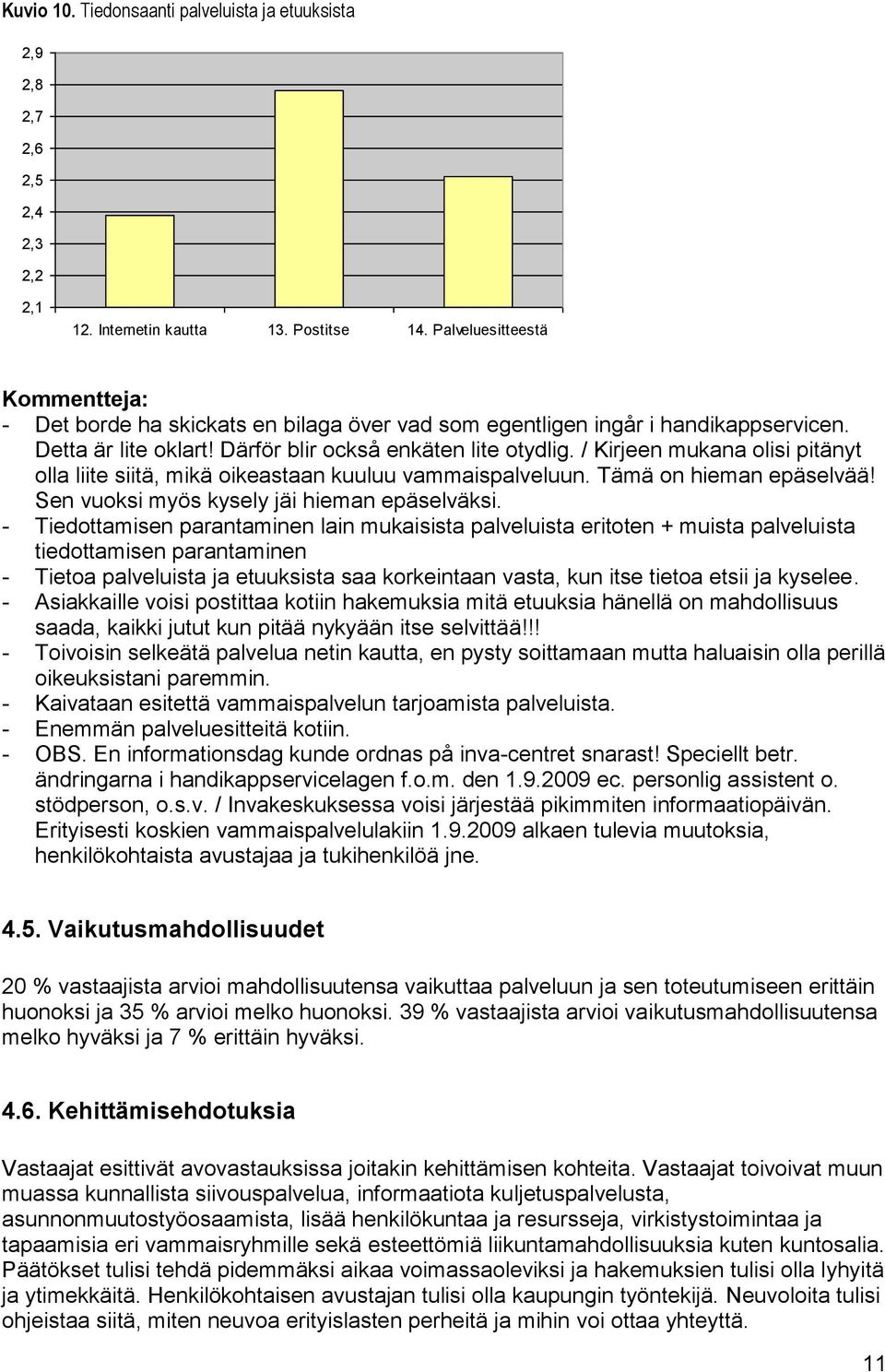 / Kirjeen mukana olisi pitänyt olla liite siitä, mikä oikeastaan kuuluu vammaispalveluun. Tämä on hieman epäselvää! Sen vuoksi myös kysely jäi hieman epäselväksi.