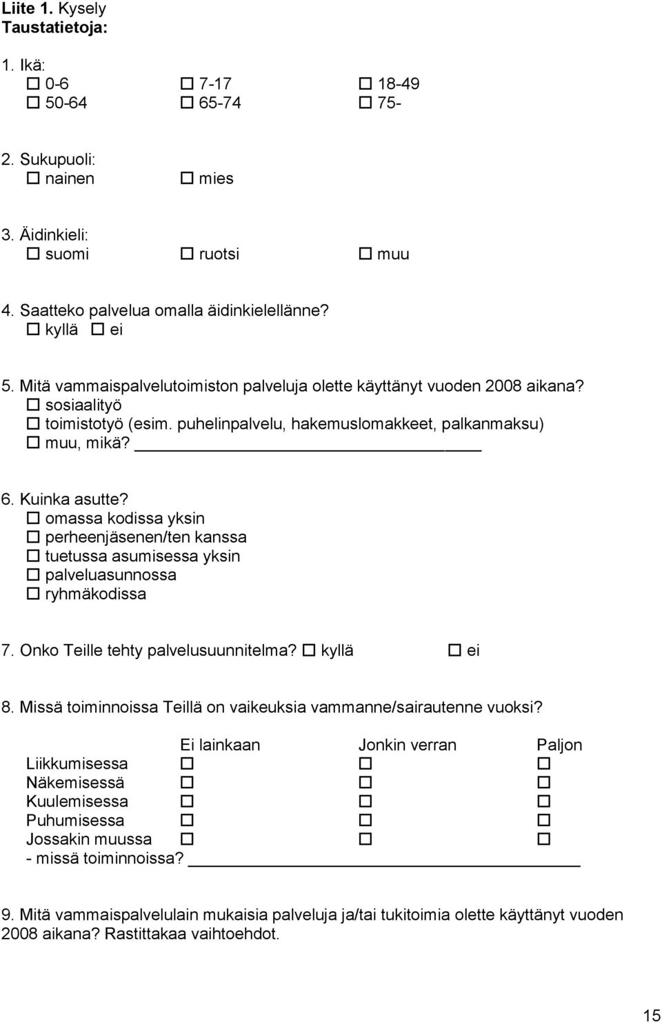 omassa kodissa yksin perheenjäsenen/ten kanssa tuetussa asumisessa yksin palveluasunnossa ryhmäkodissa 7. Onko Teille tehty palvelusuunnitelma? kyllä ei 8.