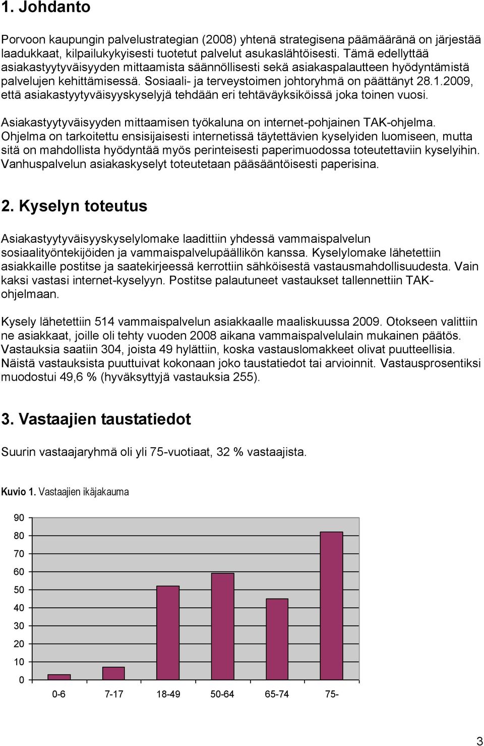 .9, että asiakastyytyväisyyskyselyjä tehdään eri tehtäväyksiköissä joka toinen vuosi. Asiakastyytyväisyyden mittaamisen työkaluna on internet-pohjainen TAK-ohjelma.