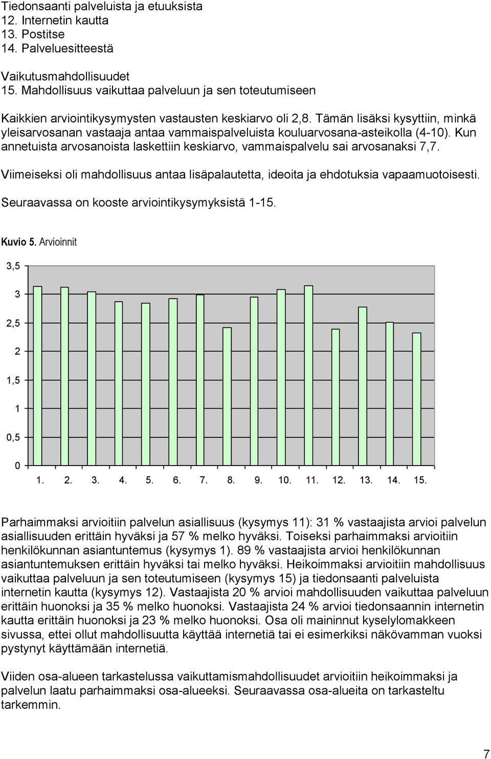 Tämän lisäksi kysyttiin, minkä yleisarvosanan vastaaja antaa vammaispalveluista kouluarvosana-asteikolla (4-). Kun annetuista arvosanoista laskettiin keskiarvo, vammaispalvelu sai arvosanaksi 7,7.