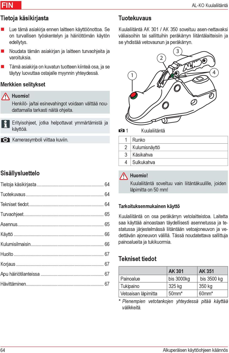 Merkkien selitykset Tuotekuvaus Kuulaliitäntä AK 0 / AK 50 soveltuu asen-nettavaksi väliaisoihin tai sallittuihin peräkärryn liitäntälaitteisiin ja se yhdistää vetovaunun ja peräkärryn. 4 Huomio!