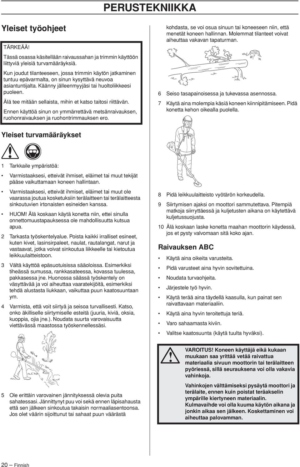 Älä tee mitään sellaista, mihin et katso taitosi riittävän. Ennen käyttöä sinun on ymmärrettävä metsänraivauksen, ruohonraivauksen ja ruohontrimmauksen ero.