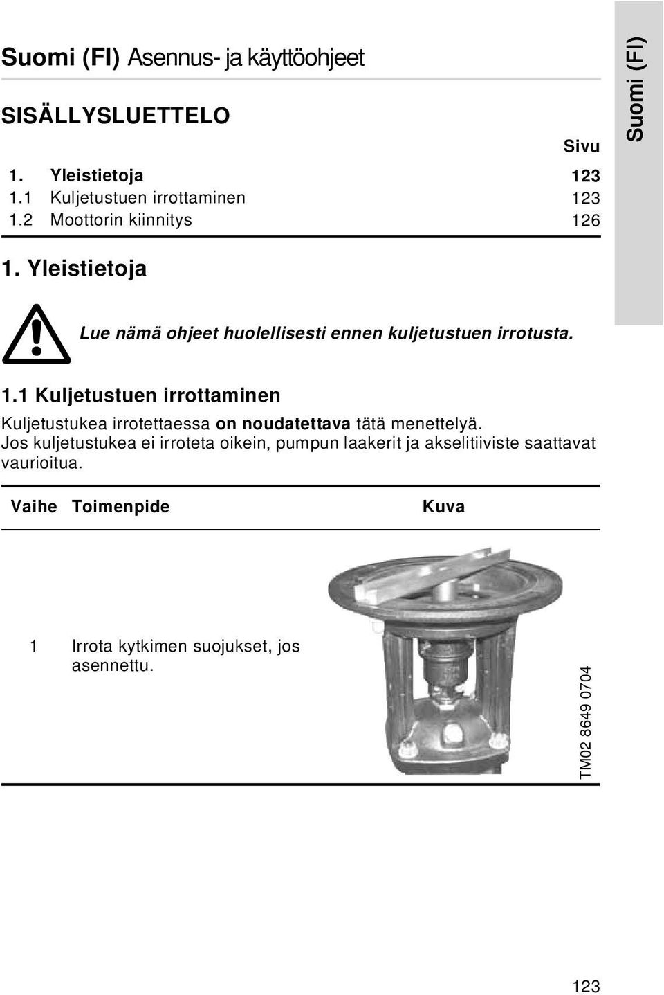 Jos kuljetustukea ei irroteta oikein, pumpun laakerit ja akselitiiviste saattavat vaurioitua.