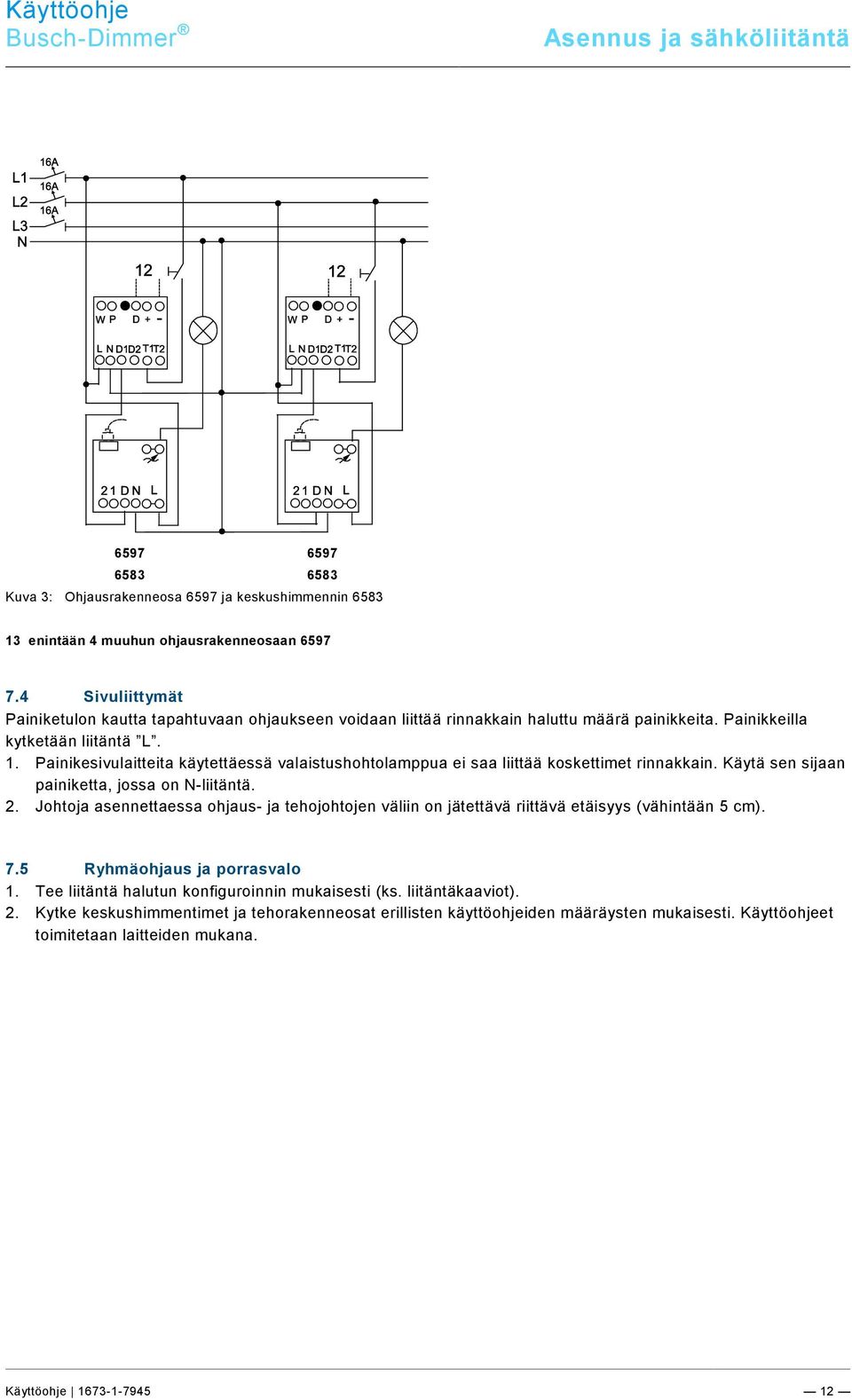 4 Sivuliittymät Painiketulon kautta tapahtuvaan ohjaukseen voidaan liittää rinnakkain haluttu määrä painikkeita. Painikkeilla kytketään liitäntä L. 1.