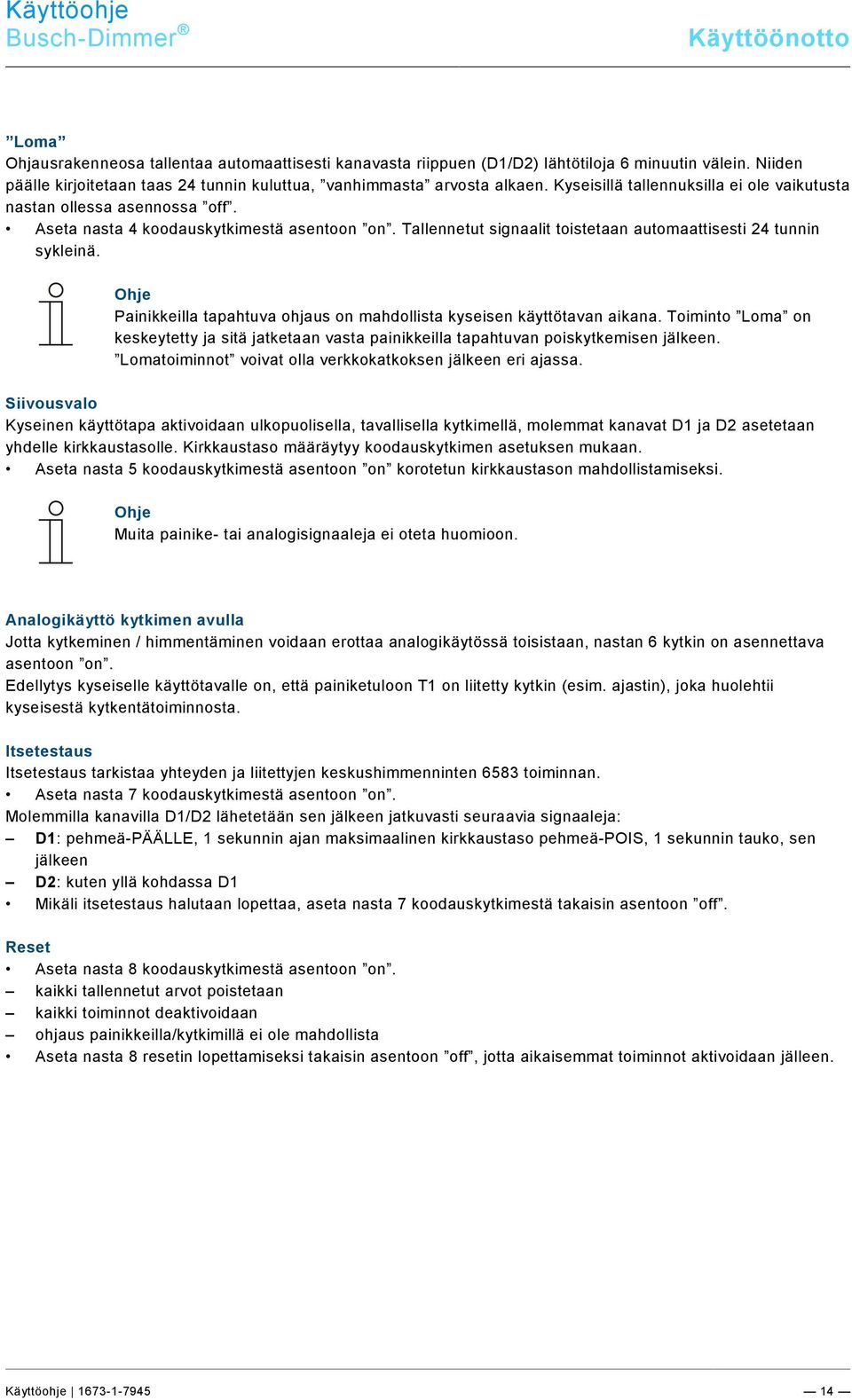 Tallennetut signaalit toistetaan automaattisesti 24 tunnin sykleinä. Ohje Painikkeilla tapahtuva ohjaus on mahdollista kyseisen käyttötavan aikana.