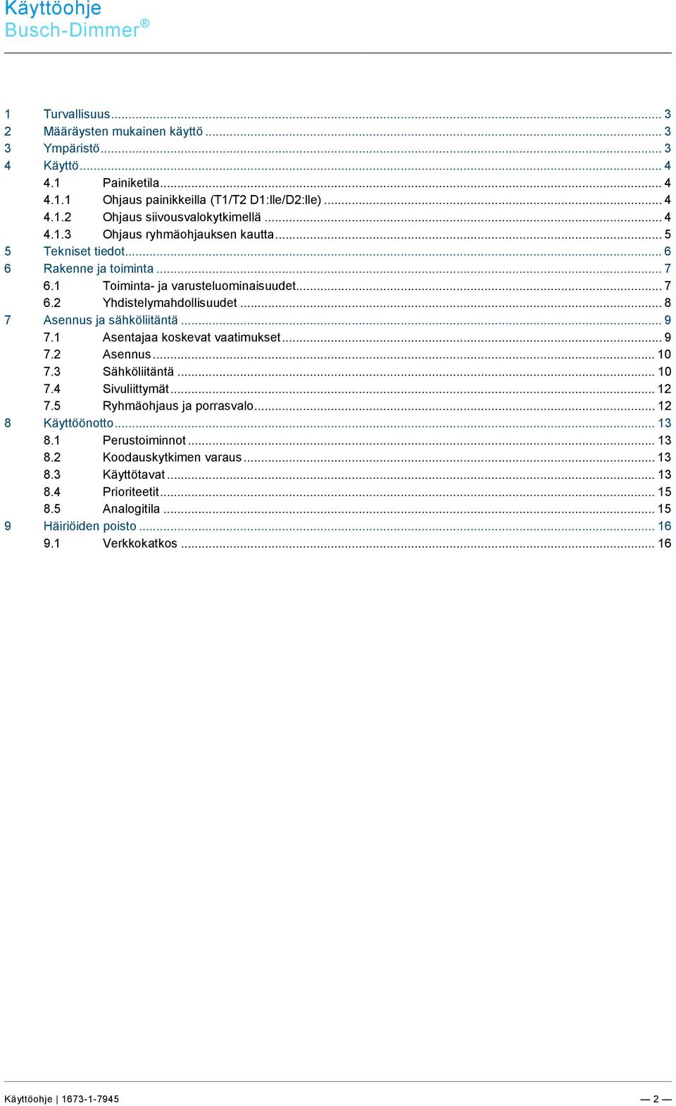 .. 4 4.1.2 Ohjaus siivousvalokytkimellä... 4 4.1.3 Ohjaus ryhmäohjauksen kautta... 5 5 Tekniset tiedot... 6 6 Rakenne ja toiminta... 7 6.1 Toiminta- ja varusteluominaisuudet... 7 6.2 Yhdistelymahdollisuudet.