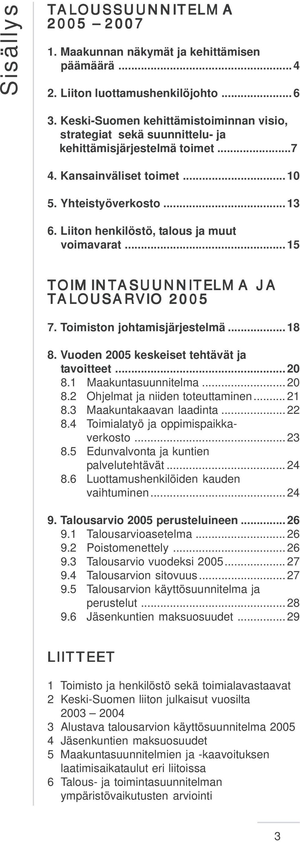 Liiton henkilöstö, talous ja muut voimavarat... 15 TOIMINT OIMINTASUUNNITELMA JA TAL ALOUSARVIO 2005 7. Toimiston johtamisjärjestelmä... 18 8. Vuoden 2005 keskeiset tehtävät ja tavoitteet... 20 8.