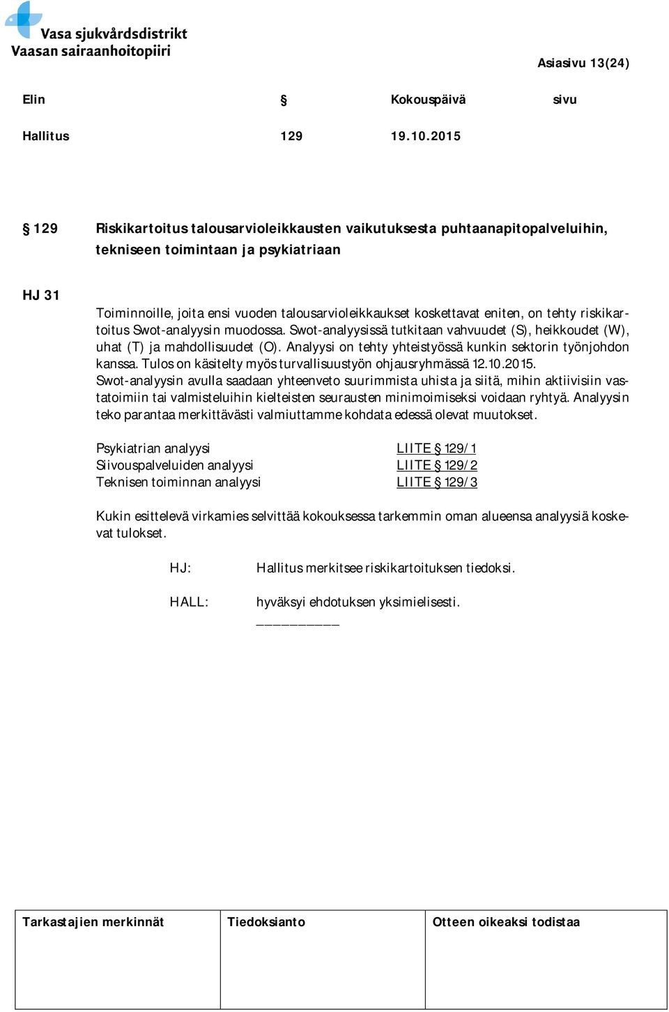 eniten, on tehty riskikartoitus Swot-analyysin muodossa. Swot-analyysissä tutkitaan vahvuudet (S), heikkoudet (W), uhat (T) ja mahdollisuudet (O).