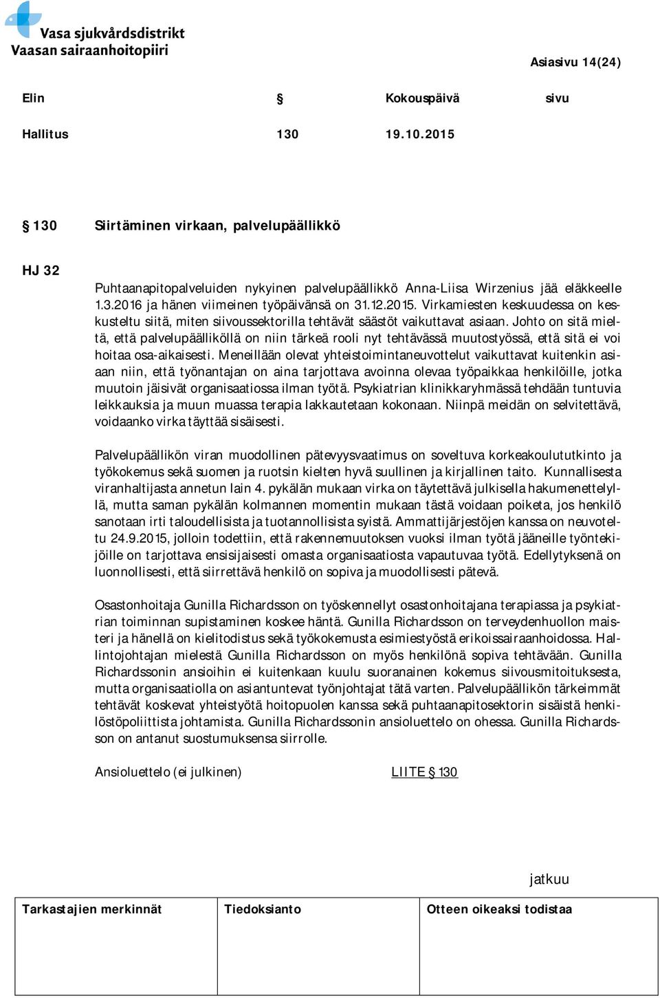 Johto on sitä mieltä, että palvelupäälliköllä on niin tärkeä rooli nyt tehtävässä muutostyössä, että sitä ei voi hoitaa osa-aikaisesti.