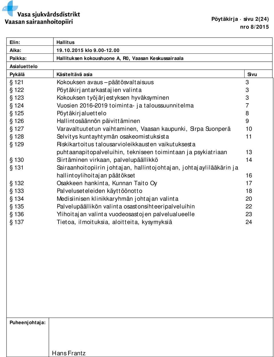 työjärjestyksen hyväksyminen 3 124 Vuosien 2016 2019 toiminta- ja taloussuunnitelma 7 125 Pöytäkirjaluettelo 8 126 Hallintosäännön päivittäminen 9 127 Varavaltuutetun vaihtaminen, Vaasan kaupunki,