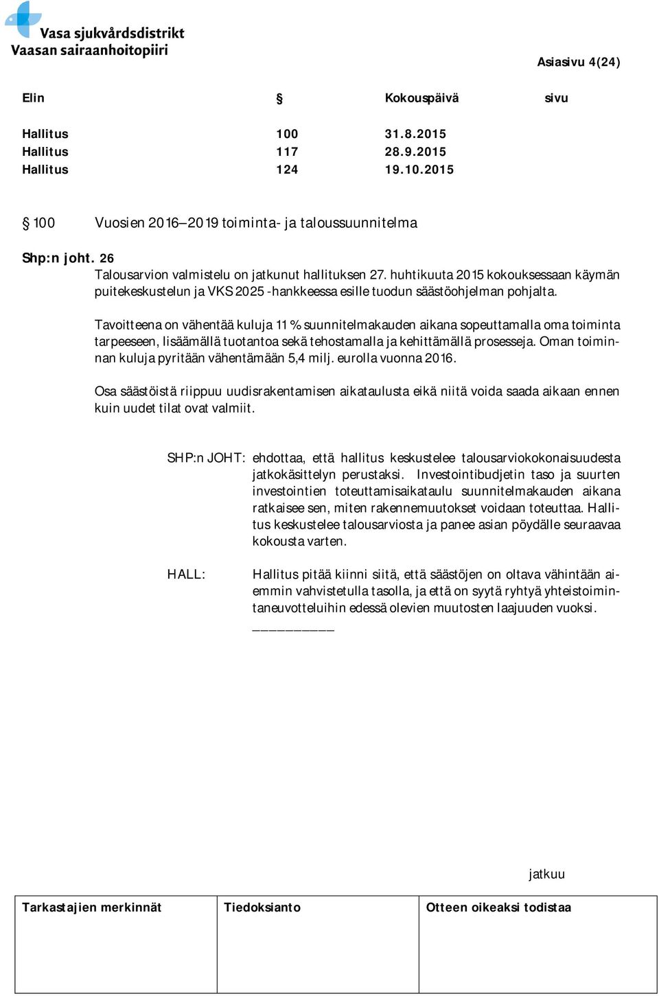 Tavoitteena on vähentää kuluja 11 % suunnitelmakauden aikana sopeuttamalla oma toiminta tarpeeseen, lisäämällä tuotantoa sekä tehostamalla ja kehittämällä prosesseja.